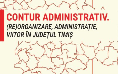 CONTUR ADMINISTRATIV. (RE)ORGANIZARE, ADMINISTRAŢIE, VIITOR ÎN JUDEȚUL  TIMIȘ
